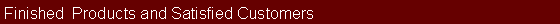 Text Box: Finished  Products and Satisfied Customers